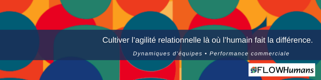 Bannière FlowHumans sur l’agilité relationnelle, les dynamiques d’équipe et la performance commerciale